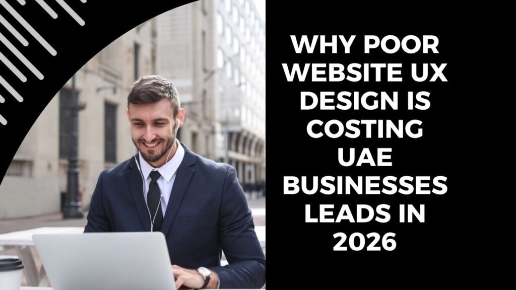 Why Poor Website UX Design Is Costing UAE Businesses Leads in 2026