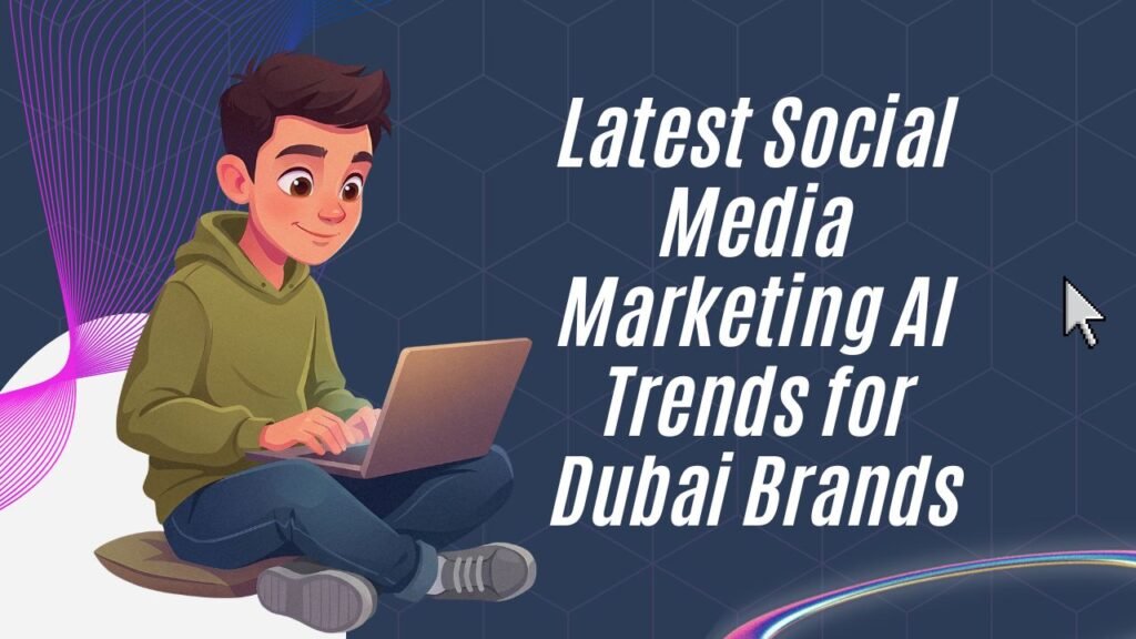 Latest Social Media Marketing AI Trends for Dubai Brands
