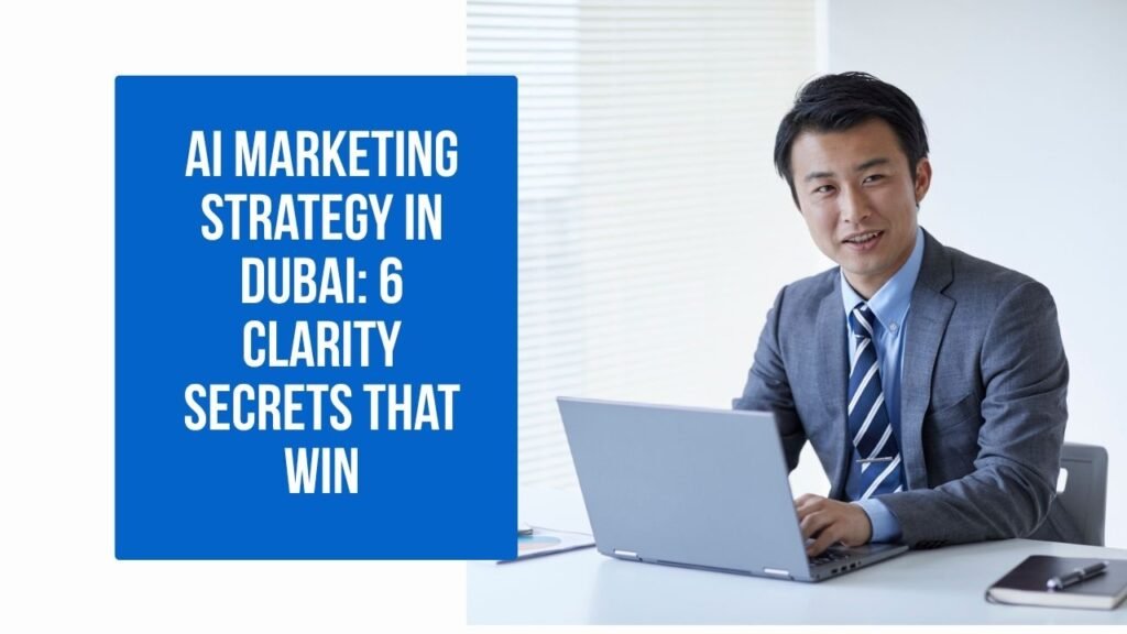 AI Marketing Strategy in Dubai: 6 Clarity Secrets That Win