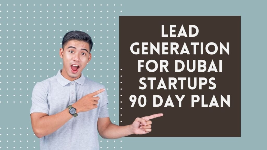 Lead Generation for DUBAI Startups 90 Day Plan