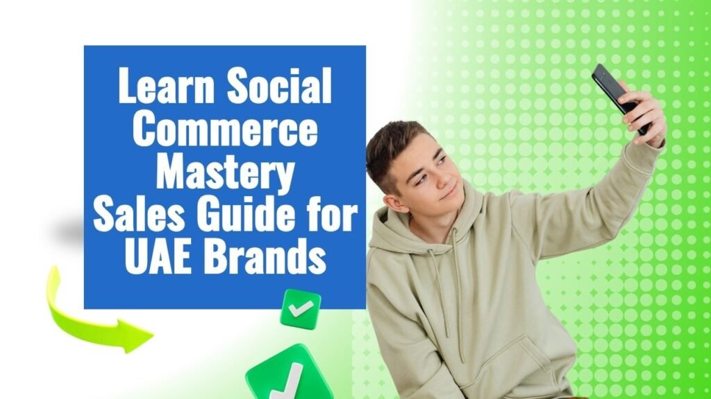 Social Commerce Mastery: Sales Guide for UAE Brands