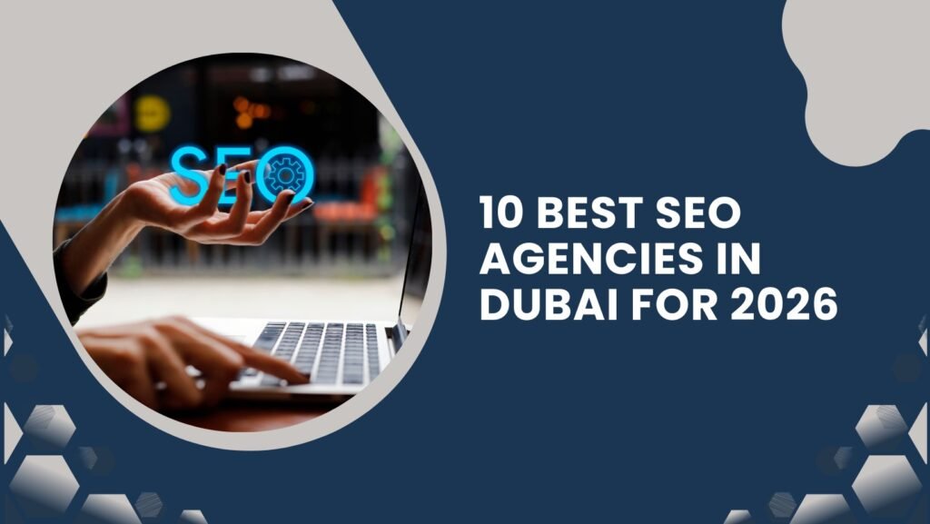 Top 10 SEO Agencies in Dubai for Businesses in 2026