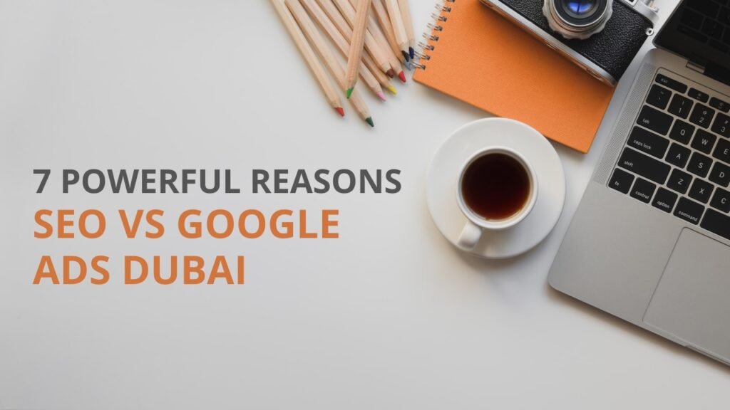 7 Powerful Reasons: SEO vs Google Ads Dubai