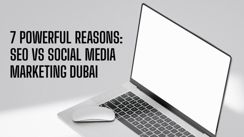 7 Powerful Reasons: SEO vs Social Media Marketing Dubai