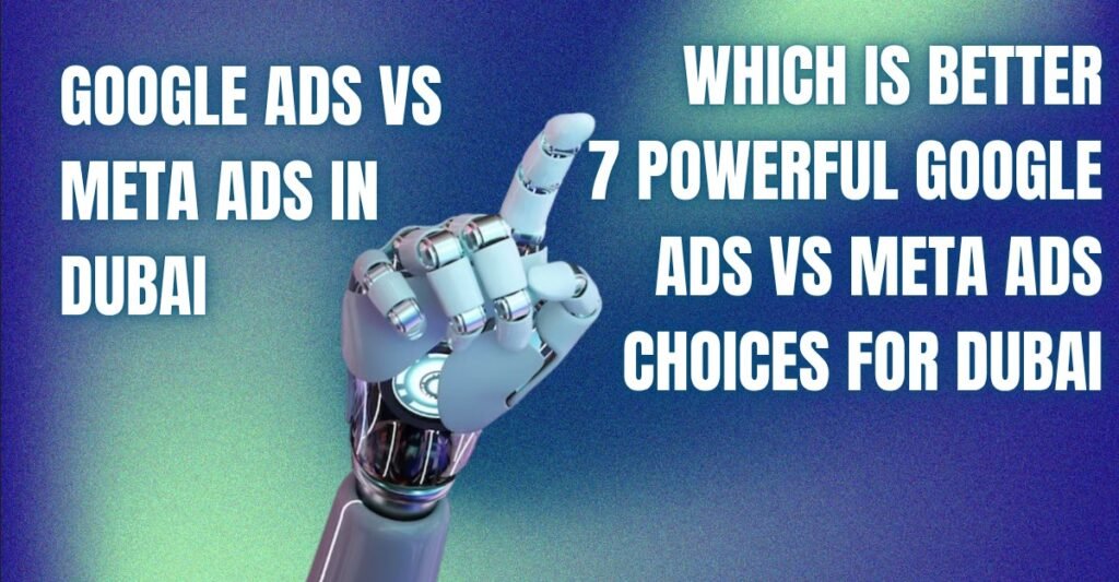 Google Ads vs Meta Ads in Dubai: Which Is Better?