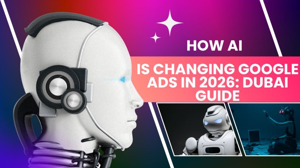 How AI Is Changing Google Ads in 2026: Dubai Guide