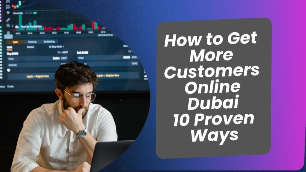 How to Get More Customers Online Dubai: 10 Proven Ways