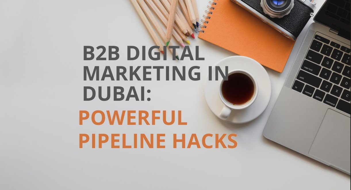 B2B Digital Marketing in Dubai: Powerful Pipeline Hacks