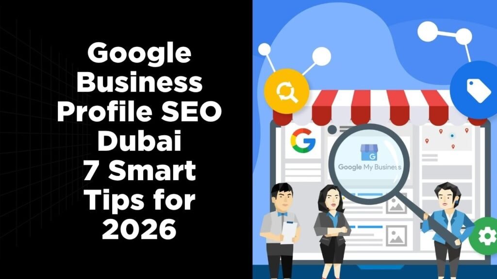 Google Business Profile SEO Dubai: 7 Smart Tips for 2026